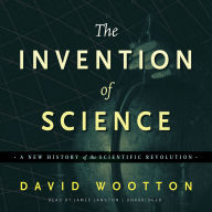 The Invention of Science: A New History of the Scientific Revolution