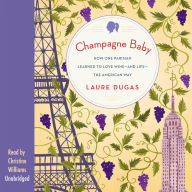 Champagne Baby: How One Parisian Learned to Love Wine and Life the American Way
