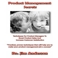 Product Management Secrets: Techniques for Product Managers to Boost Product Sales and Increase Customer Satisfaction