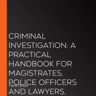 Criminal Investigation: a Practical Handbook for Magistrates, Police Officers and Lawyers, Volume 1