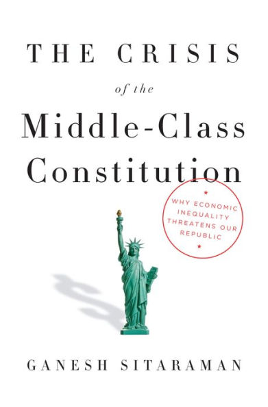 The Crisis of the Middle-Class Constitution: Why Economic Inequality Threatens Our Republic