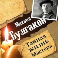 Mikhail Bulgakov. The Secret Life of the Master [Russian Edition]