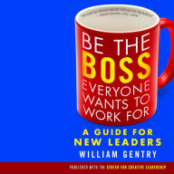 Be the Boss Everyone Wants to Work For: A Guide for New Leaders