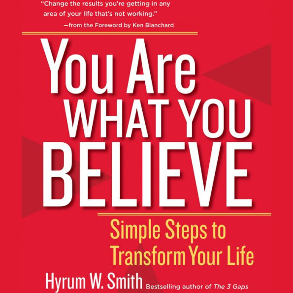 You Are What You Believe: Simple Steps to Transform Your Life