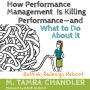 How Performance Management Is Killing Performance-and What to Do About It: Rethink, Redesign, Reboot