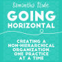 Going Horizontal: Creating a Non-Hierarchical Organization, One Practice at a Time