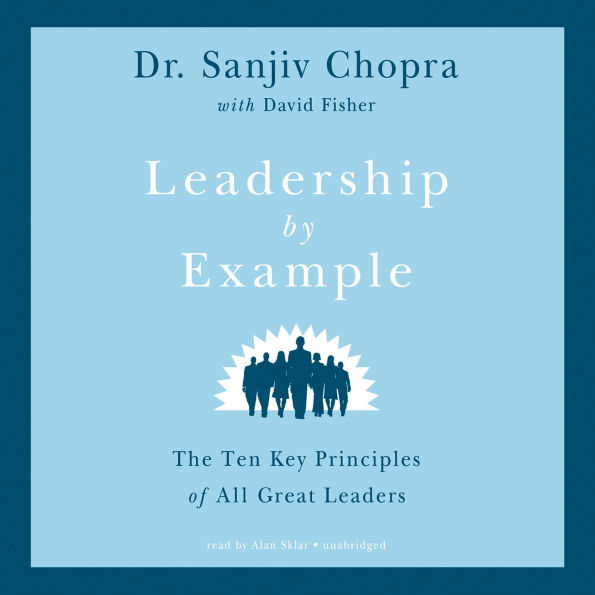 Leadership by Example: The Ten Key Principles of All Great Leaders