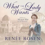 What the Lady Wants: A Novel of Marshall Field and the Gilded Age