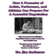 How a Promoter of Artists, Performers, and Athletes Can Prepare for a Successful Negotiation: What You Need to Do BEFORE a Negotiation Starts in Order to Get the Best Possible Outcome