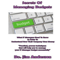Secrets of Managing Budgets: What IT Managers Need to Know in Order to Understand How Their Company Uses Money
