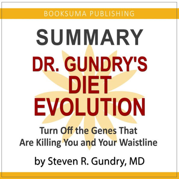 Summary of Dr. Gundry's Diet Evolution: Turn off the Genes That Are Killing You and Your Waistline