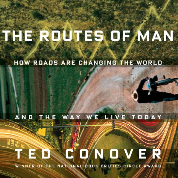 The Routes of Man: How Roads are Changing the World and the Way We Live Today