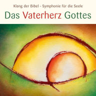 Das Vaterherz Gottes: Klang der Bibel - Symphonie für die Seele (Abridged)