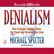 Denialism: How Irrational Thinking Hinders Scientific Progress, Harms the Planet, and Threatens Our Lives