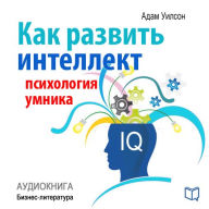 How to develop intelligence. Psychology of a smart man [Russian Edition]