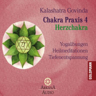 Chakra Praxis 4 - Herzchakra 4: Yogaübungen - Heilmeditationen - Tiefenentspannung (Abridged)