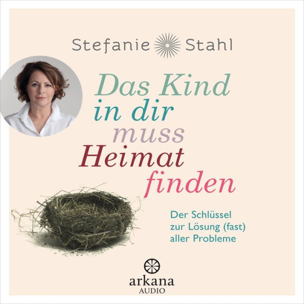 Das Kind in dir muss Heimat finden: Der Schlüssel zur Lösung (fast) aller Probleme (Abridged)