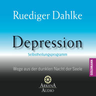 Depression: Selbstheilungsprogramm - Wege aus der dunklen Nacht der Seele