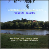 Facing Life - Book One: Your Biblical Guide To Staying Upright When Life Tries To Knock You Down