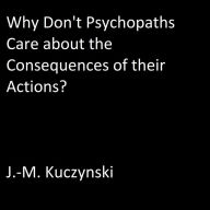 Why Don't Psychopaths Care about the Consequences of Their Own Actions?