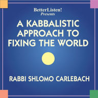 A Kabbalistic Approach to Fixing the World