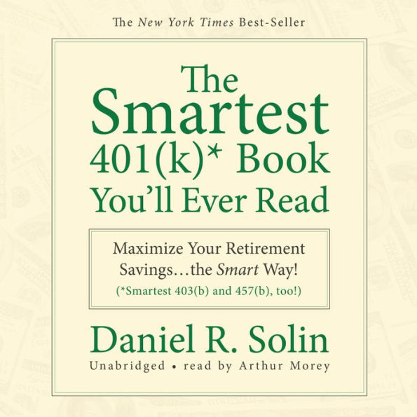 The Smartest 401(k) Book You'll Ever Read: Maximize Your Retirement Savings...the Smart Way!