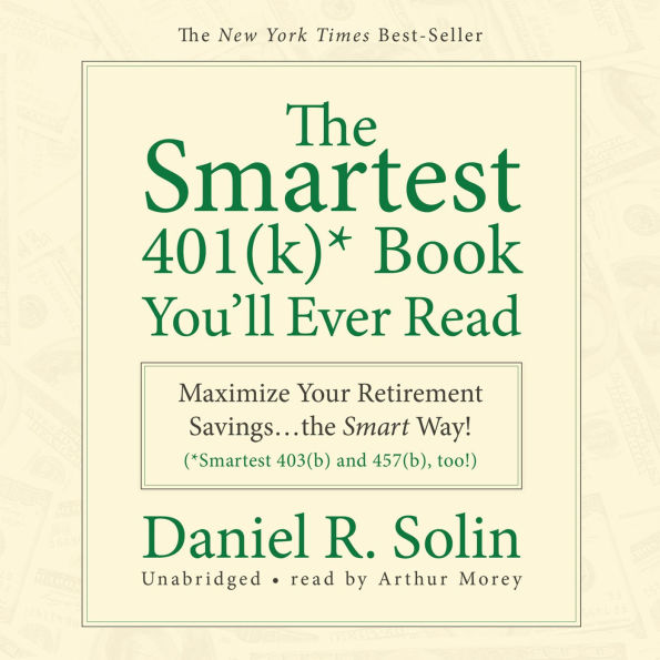 The Smartest 401(k) Book You'll Ever Read: Maximize Your Retirement Savings...the Smart Way!