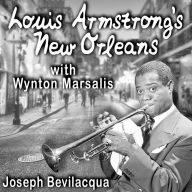 Louis Armstrong's New Orleans, with Wynton Marsalis: A Joe Bev Musical Sound Portrait