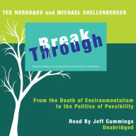 Break Through: From the Death of Environmentalism to the Politics of Possibility