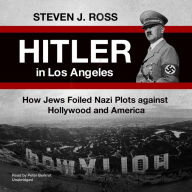 Hitler in Los Angeles: How Jews Foiled Nazi Plots against Hollywood and America