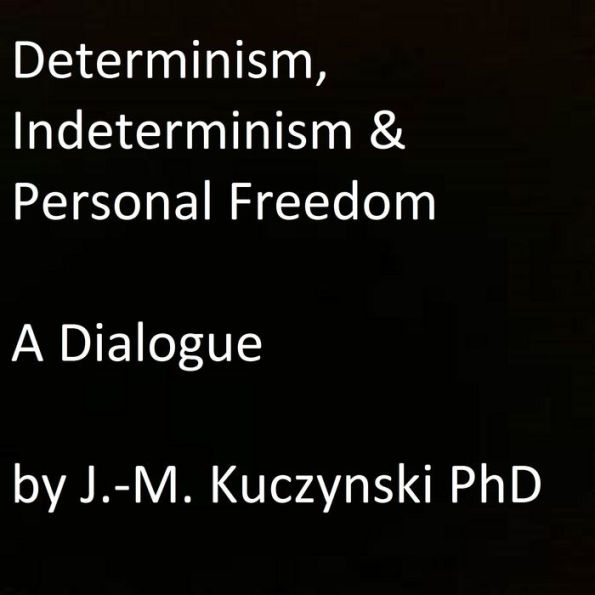 Determinism, Indeterminism, and Personal Freedom: A Dialogue