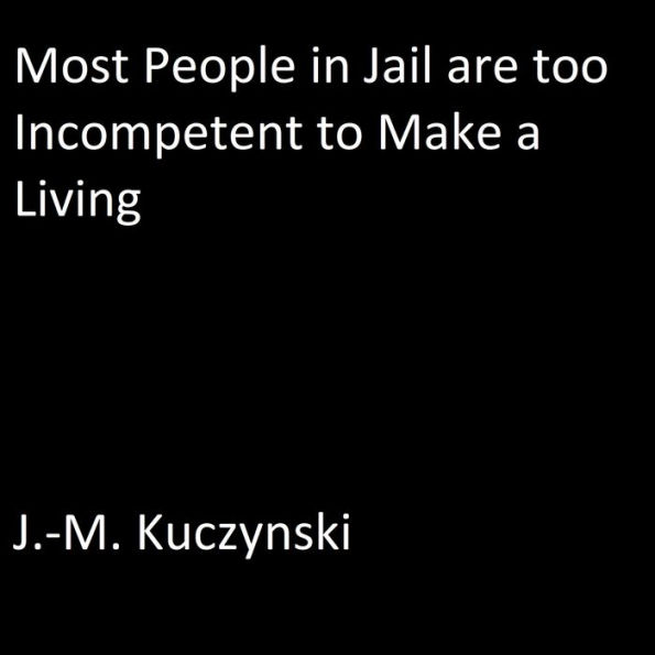 Most People in Jail are Too Incompetent to Make a Living