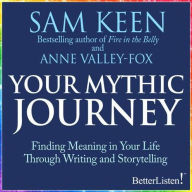 Your Mythic Journey: Finding Meaning in Your Life Through Writing and Storytelling