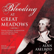 Blooding at Great Meadows: Young George Washington and the Battle That Shaped the Man