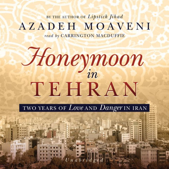 Honeymoon in Tehran: Two Years of Love and Danger in Iran