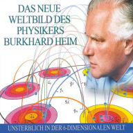 Das neue Weltbild des Physikers Burkhard Heim (Abridged)