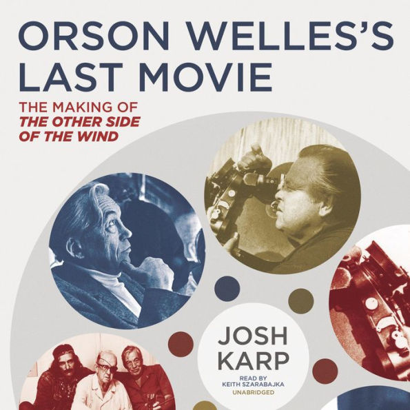 Orson Welles's Last Movie: The Making of The Other Side of the Wind