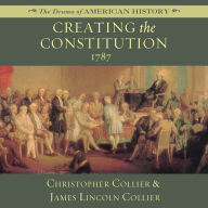 Creating the Constitution: 1787: The Drama of American History