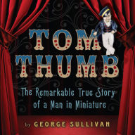 Tom Thumb: The Remarkable True Story of a Man in Miniature