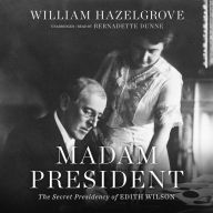 Madam President: The Secret Presidency of Edith Wilson