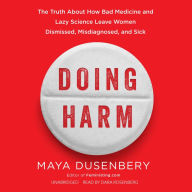 Doing Harm: The Truth about How Bad Medicine and Lazy Science Leave Women Dismissed, Misdiagnosed, and Sick