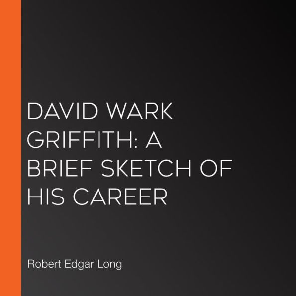 David Wark Griffith: A Brief Sketch of His Career