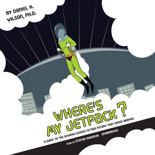 Where's My Jetpack?: A Guide to the Amazing Science Fiction Future That Never Arrived