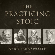 The Practicing Stoic: A Philosophical User's Manual