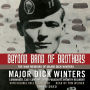 Beyond Band of Brothers: The War Memoirs of Major Dick Winters