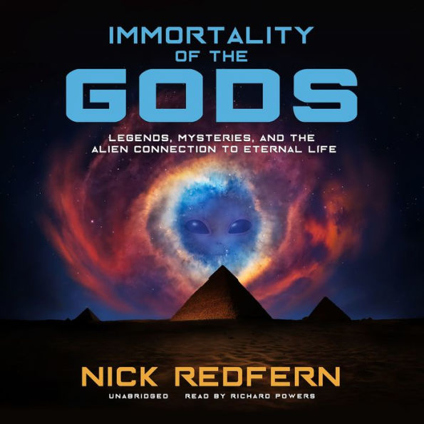 Immortality of the Gods: Legends, Mysteries, and the Alien Connection to Eternal Life