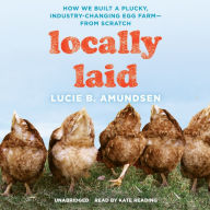 Locally Laid: How We Built a Plucky, Industry-Changing Egg Farm from Scratch