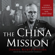 The China Mission: George Marshall's Unfinished War, 1945-1947