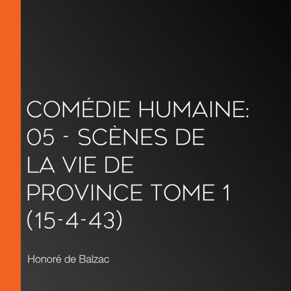 Comédie Humaine: 05 - Scènes de la vie de province tome 1 (15-4-43)