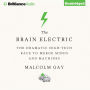 The Brain Electric: The Dramatic High-Tech Race to Merge Minds and Machines